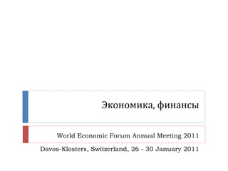 Экономика, финансы World Economic Forum Annual Meeting 2011 Davos-Klosters, Switzerland, 26 - 30 January 2011 