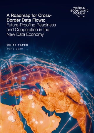 A Roadmap for Cross-Border Data Flows 1
A Roadmap for Cross-
Border Data Flows:
Future-Proofing Readiness
and Cooperation in the
New Data Economy
W H I T E P A P E R
J U N E 2 0 2 0
 