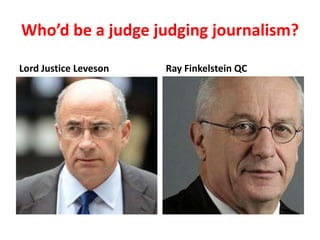 Who’d be a judge judging journalism?
Lord Justice Leveson Ray Finkelstein QC
 