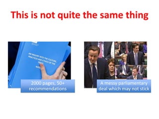 This is not quite the same thing
2000 pages, 50+
recommendations
A messy parliamentary
deal which may not stick
 