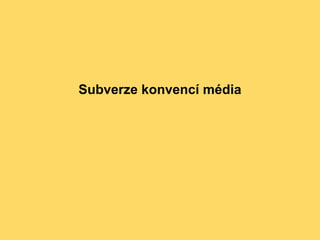 Subverze konvencí média
 