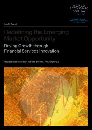 Insight Report



Redefining the Emerging
Market Opportunity
Driving Growth through
Financial Services Innovation

Prepared in collaboration with The Boston Consulting Group
 