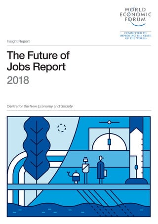 The Future of
Jobs Report
2018
Insight Report
Centre for the New Economy and Society
 
