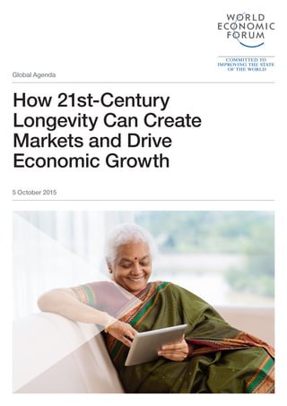 Global Agenda
5 October 2015
How 21st-Century
Longevity Can Create
Markets and Drive
Economic Growth
 