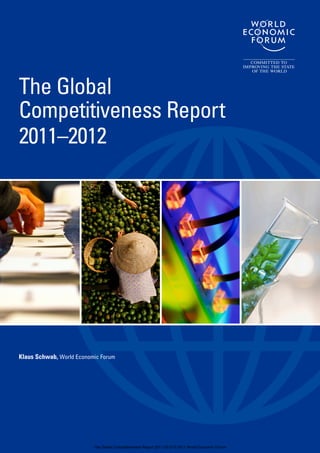 The Global
Competitiveness Report
2011–2012




Klaus Schwab, World Economic Forum




                          The Global Competitiveness Report 2011-2012 © 2011 World Economic Forum
 
