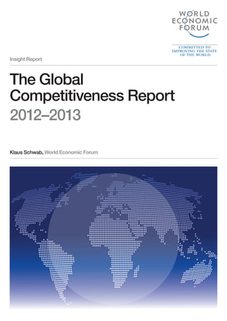 Insight Report



The Global
Competitiveness Report
2012–2013

Klaus Schwab, World Economic Forum
 