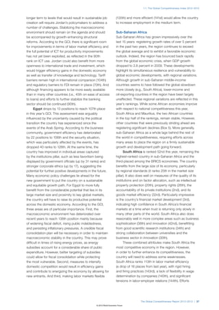 1.1: The Global Competitiveness Index 2012–2013



longer term to levels that would result in sustainable job           (135th) and more efficient (141st) would allow the country
creation will require Jordan’s policymakers to address a             to increase employment in the medium term.
number of challenges. Stabilizing the macroeconomic
environment should remain on the agenda and should                   Sub-Saharan Africa
be accompanied by growth-enhancing structural                        Sub-Saharan Africa has grown impressively over the
reforms. According to the GCI, there is significant room             last 15 years: registering growth rates of over 5 percent
for improvements in terms of labor market efficiency and             in the past two years, the region continues to exceed
the full potential of ICT for productivity improvements              the global average and to exhibit a favorable economic
has not yet been exploited, as reflected in the 90th                 outlook. Indeed, the region has bounced back rapidly
rank on ICT use. Jordan could also benefit from more                 from the global economic crisis, when GDP growth
openness to international trade and investment, which                dropped to 2.8 percent in 2009. These developments
would trigger efficiency gains in the domestic economy               highlight its simultaneous resilience and vulnerability to
as well as transfer of knowledge and technology. Tariff              global economic developments, with regional variations.
barriers remain high in international comparison (104th)             Although growth in sub-Saharan middle-income
and regulatory barriers to FDI remain in place (70th). And           countries seems to have followed the global slowdown
although financing appears to be more easily available               more closely (e.g., South Africa), lower-income and
than in many other countries (i.e., 45th on ease of access           oil-exporting countries in the region have been largely
to loans) and efforts to further stabilize the banking               unaffected. These regional variations are reflected in this
sector should be continued (90th).                                   year’s rankings. While some African economies improve
      Egypt drops by 13 positions to reach 107th place               with respect to national competitiveness this year,
in this year’s GCI. This assessment was arguably                     South Africa and Mauritius, the two African countries
influenced by the uncertainty caused by the political                in the top half of the rankings, remain stable. However,
transition the country has experienced since the                     other countries that were previously striding ahead are
events of the Arab Spring. According to the business                 registering significant declines (Box 5). More generally,
community, government efficiency has deteriorated                    sub-Saharan Africa as a whole lags behind the rest of
by 22 positions to 106th and the security situation,                 the world in competitiveness, requiring efforts across
which was particularly affected by the events, has                   many areas to place the region on a firmly sustainable
dropped 40 ranks to 128th. At the same time, the                     growth and development path going forward.
country has improved in individual areas captured                          South Africa is ranked 52nd this year, remaining the
by the institutions pillar, such as less favoritism being            highest-ranked country in sub-Saharan Africa and the
displayed by government officials (up by 31 ranks) and               third-placed among the BRICS economies. The country
stronger corporate ethics (up by 17), suggesting the                 benefits from the large size of its economy, particularly
potential for further positive developments in the future.           by regional standards (it ranks 25th in the market size
Many economic policy challenges lie ahead for the                    pillar). It also does well on measures of the quality of its
new government to put the country on a sustainable                   institutions and on factor allocation, such as intellectual
and equitable growth path. For Egypt to more fully                   property protection (20th), property rights (26th), the
benefit from the considerable potential that lies in its             accountability of its private institutions (2nd), and its
large market size and proximity to key global markets,               goods market efficiency (32rd). Particularly impressive
the country will have to raise its productive potential              is the country’s financial market development (3rd),
across the domestic economy. According to the GCI,                   indicating high confidence in South Africa’s financial
three areas are of particular importance. First, the                 markets at a time when trust is returning only slowly in
macroeconomic environment has deteriorated over                      many other parts of the world. South Africa also does
recent years to reach 138th position mainly because                  reasonably well in more complex areas such as business
of widening fiscal deficit, rising public indebtedness,              sophistication (38th) and innovation (42nd), benefitting
and persisting inflationary pressures. A credible fiscal             from good scientific research institutions (34th) and
consolidation plan will be necessary in order to maintain            strong collaboration between universities and the
macroeconomic stability in the country. This may prove               business sector in innovation (30th).
difficult in times of rising energy prices, as energy                      These combined attributes make South Africa the
subsidies account for a considerable share of public                 most competitive economy in the region. However,
expenditure. However, better targeting of subsidies                  in order to further enhance its competitiveness, the
could allow for fiscal consolidation while protecting                country will need to address some weaknesses.
the most vulnerable. Second, measures to intensify                   South Africa ranks 113th in labor market efficiency
domestic competition would result in efficiency gains                (a drop of 18 places from last year), with rigid hiring
and contribute to energizing the economy by allowing for             and firing practices (143rd), a lack of flexibility in wage
new entrants. And third, making labor markets flexible               determination by companies (140th), and significant
                                                                     tensions in labor-employer relations (144th). Efforts




                                                                                      The Global Competitiveness Report 2012–2013 | 37
                                                 © 2012 World Economic Forum
 