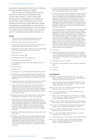 1.1: The Global Competitiveness Index 2012–2013



productivity-improving reforms, with the aim of boosting                          	 20	 Some restrictions were imposed on the coefficients estimated. For
                                                                                        example, the three coefficients for each stage had to add up to
the living standards of the world’s citizens.                                           one, and all the weights had to be non-negative.
      Over the years, the GCI has proved to be a very
                                                                                  	 21	 In order to capture the resource intensity of the economy, we use
useful tool for advancing competitiveness across                                        as a proxy the exports of mineral products as a share of overall
countries. More recently, in order to better place                                      exports according to the sector classification developed by the
                                                                                        International Trade Centre in their Trade Performance Index.
the discussion on competitiveness in a societal and                                     In addition to crude oil and gas, this category also contains all
environmental context, the World Economic Forum                                         metal ores and other minerals as well as petroleum products,
                                                                                        liquefied gas, coal, and precious stones. The data used cover the
has begun exploring the complex relationship between                                    years 2006 through 2010 or most recent year available. Further
competitiveness and sustainability as measured by its                                   information on these data can be found at http://www.intracen.
                                                                                        org/menus/countries.htm.
social and environmental dimensions. The work carried
out to date on these important aspects of human and                               		 All countries that export more than 70 percent of mineral products
                                                                                     are considered to be to some extent factor driven. The stage of
economic development is described in Chapter 1.2.                                    development for these countries is adjusted downward smoothly
                                                                                     depending on the exact primary export share. The higher the
                                                                                     minerals export share, the stronger the adjustment and the closer
NOTES                                                                                the country will move to stage 1. For example, a country that
	 1	 The first version of the Global Competitiveness Index was                       exports 95 percent of mineral exports and that, based on the
     published in 2004. See Sala-i-Martín and Artadi 2004.                           income criteria, would be in stage 3 will be in transition between
                                                                                     stages 1 and 2. The income and primary exports criteria are
	 2	 Schumpeter 1942; Solow 1956; and Swan 1956.
                                                                                     weighted identically. Stages of development are dictated solely by
	 3	 See, for example, Sala-i-Martín et al. 2004 for an extensive list of            income for countries that export less than 70 percent minerals.
     potential robust determinants of economic growth.                               Countries that export only primary products would automatically
                                                                                     fall into the factor-driven stage (stage 1).
	 4	 See Easterly and Levine 1997; Acemoglu et al. 2001, 2002; Rodrik
     et al. 2002; and Sala-i-Martín and Subramanian 2003.                         	 22	 OECD 2012.

	 5	 See de Soto 2000.                                                            	 23	 Further minor adjustments to the data are that the redundancy
                                                                                        cost in the labor market efficiency pillar (7th) is now calculated
	 6	 See de Soto and Abbot 1990.                                                        based on a different tenure of the employee than in previous years
                                                                                        and that the Internet bandwidth is now indicated per user instead
	 7	 See Shleifer and Vishny 1997; Zingales 1998.
                                                                                        of per capita.
	 8	 See Kaufmann and Vishwanath 2001.
                                                                                  	 24	 See World Economic Forum 2012a.
	 9	 See Aschauer 1989; Canning et al. 1994; Gramlich 1994; and
                                                                                  	 25	 The BRICS countries are Brazil, Russia, India, China, and South
     Easterly 2002.
                                                                                        Africa.
	 10	 See Fischer 1993.
                                                                                  	 26	 IMF 2012b.
	 11	 See Sachs 2001.
                                                                                  	 27	 IMF 2012c.
	 12	 See Schultz 1961; Lucas 1988; Becker 1993; and Kremer 1993.

	 13	 See Almeida and Carneiro 2009; Amin 2009; and Kaplan 2009                   REFERENCES
      for country studies demonstrating the importance of flexible labor
      markets for higher employment rates and, therefore, economic                Acemoglu, D., S. Johnson, and J. Robinson. 2001. “The Colonial
      performance.                                                                    Origins of Comparative Development: An Empirical Investigation.”
                                                                                      American Economic Review 91: 1369–401.
	 14	 See Aghion and Howitt 1992 and Barro and Sala-i-Martín 2003 for
      a technical exposition of technology-based growth theories.                 — —. 2002. “Reversal of Fortune: Geography and Institutions in the
                                                                                   —
                                                                                      Making of the Modern World Distribution of Income.” Quarterly
	 15	 A general purpose technology (GPT), according to Trajtenberg                    Journal of Economics 117 (4): 1231–94.
      (2005), is one that, in any given period, gives a particular
      contribution to an overall economy’s growth thanks to its ability to        Aghion P. and P. Howitt. 1992. “A Model of Growth through Creative
      transform the methods of production in a wide array of industries.               Destruction.” Econometrica LX: 323–51.
      Examples of GPTs have been the invention of the steam engine                Alesina, A., E. Spolaore, and R. Enrico. 1998. Endogenous Growth.
      and the electric dynamo.                                                          Cambridge, MA: MIT Press.
	 16	 See Sachs and Warner 1995; Frenkel and Romer 1999; Rodrik                   — —. 2005. “Trade, Growth and the Size of Countries.” In P. Aghion
                                                                                   —
      and Rodriguez 1999; Alesina et al. 2005; and Feyrer 2009.                       and S. Durlauf, eds., Handbook of Economic Growth, 1st edition,
	 17	 This is particularly important in a world in which economic                     volume 1. Amsterdam: Elsevier. 1499–542.
      borders are not as clearly delineated as political ones. In other           Almeida, R., and P. Carneiro, 2009. “Enforcement of Labor Regulation
      words, when Belgium sells goods to the Netherlands, the national                 and Firm Size.” Journal of Comparative Economics 37 (1): 28–46.
      accounts register the transaction as an export (so the Netherlands
      is a foreign market for Belgium), but when California sells the             Amin, M. 2009. “Labor Regulation and Employment in India’s Retail
      same kind of output to Nevada, the national accounts register                    Stores.” Journal of Comparative Economics 37 (1): 47–61.
      the transaction as domestic (so Nevada is a domestic market for
      California).                                                                Aschauer, D. A. 1989. “Is Public Expenditure Productive?” Journal of
                                                                                       Monetary Economics 23 (2): 117–200.
	 18	 See Romer 1990; Grossman and Helpman 1991; and Aghion and
      Howitt 1992.                                                                Barro, R. J. and X. Sala-i-Martín. 1992. “Convergence.” Journal of
                                                                                       Political Economy 100 (April): 223–51.
	 19	 Probably the most famous theory of stages of development was
      developed by the American historian W. W. Rostow in the 1960s               — —. 2003. Economic Growth, 2nd edition. Cambridge, MA: MIT Press.
                                                                                   —
      (see Rostow 1960). Here we adapt Michael Porter’s theory of                 Becker, G. S. 1993. Human Capital: A Theoretical and Empirical
      stages (see Porter 1990). Please see Chapter 1.1 of The Global                   Analysis, with Special Reference to Education, 3rd edition.
      Competitiveness Report 2007–2008 for a complete description                      Chicago: University of Chicago Press.
      of how we have adapted Michael Porter’s theory for the present
      application.




44 | The Global Competitiveness Report 2012–2013
                                                                     © 2012 World Economic Forum
 