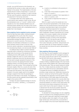 1.3: The Executive Opinion Survey



enough—we use 99.9 percent as the threshold—we                                         where
conclude that the survey is a clear outlier and does not                                         ws,c is sector s’s contribution to the economy of
“belong” to the sample. The implementation of this test                                                  country c;
requires that the number of responses in a country be                                           qi,s,c is the mean of the answers to question i from
greater than the number of answers, N, used in the test.                                                 sector s in country c;
The test uses 66 questions, selected by their relevance                                         qi,j,s,c is the answer to question i from respondent j in
and placement in the Survey instrument.                                                                  sector s in country c; and
     A univariate outlier test is then applied at the                                           Ns,c is the number of responses from sector s in
country level for each question of each survey. We use                                                   country c.
the standardized score—or “z-score”—method, which                                               When for a given country the sample size is too
indicates by how many standard deviations any one                                      small or the sectoral representation of the sample is too
individual answer deviates from the mean of the country                                different from the actual structure in the economy, the
                                                                                       xi,q,c – xq,c
sample. Individual answers with a standardized score zi,q,c =                          mechanism described above might not be sufficient
                                                                                            σq,c
greater than 3 are dropped.                                                            to prevent an individual response from receiving a
                                                                                       disproportionate weight.8 In such a case the economic
Data weighting: Sector-weighted country averages                                       sector stratification average is abandoned and a simple
Once the data have been edited, individual answers                                     average of the surveys is applied, where all individual
are aggregated at the country level. We compute                                        responses contribute equally to the country score
sector-weighted country averages to obtain a more                                      regardless the sector of activity of the respondents’
representative average that takes into account the                                     companies. In 2012, this was the case for seven
structure of a country’s economy. The structure is                                     countries: Algeria, Burkina Faso, Kuwait, Morocco,
defined by the estimated contributions to a country’s                                  Timor-Leste, Venezuela, and Yemen. Going forward, we
gross domestic product of each of the four main                                        will work closely with our Partner Institutes to increase
economic sectors: agriculture, manufacturing industry,                                 the sample size and improve the sector representation in
non-manufacturing industry, and services (see Table 2).7                               these countries.
     An additional step is taken to prevent individual
responses within a sample from receiving an excessive                                  Data weighting: Moving average
weight when the structure of the sample and the                                        As a final step, the sector-weighted country averages for
underlying economy differ greatly. As an extreme                                       2012 are combined with the 2011 averages to produce
example, imagine the case of a country where just 3                                    the country scores that are used for the computation of
percent of responses come from the services sector,                                    the GCI 2012–2013 and for other projects.
but that sector actually represents 90 percent of the                                        This moving average technique, introduced in 2008,
country’s economy. By applying the above sector-                                       consists of taking a weighted average of the most recent
weighting scheme, we would be giving a very high                                       year’s Survey results together with a discounted average
weight to a very few surveys. This is avoided by trimming                              of the previous year. There are several reasons for doing
the sector weights. When for a country the ratio of the                                this. First, it makes results less sensitive to the specific
weight of one sector in the economy to the percentage                                  point in time when the Survey is administered. Second,
of surveys from that sector in the country sample                                      it increases the amount of available information by
exceeds 5, the sector weight used for the weighted                                     providing a larger sample size. Additionally, because the
average is capped to five times the percentage of                                      Survey is carried out during the first quarter of the year,
surveys from that sector in the sample. The weights of                                 the average of the responses in the first quarter of 2011
the other sectors are then adjusted proportionally to their                            and first quarter of 2012 better aligns the Survey data
weight in the country’s GDP.                                                           with many of the data indicators from sources other than
     Formally, the sector-weighted average of a Survey
                                            S
                                                                                       the Survey, which are often year-average data. For newly
indicator i for country c, denoted q i,c =is⌺ w s,c ϫ q i,s,cas
                                         , computed                                    introduced questions, for which no time series exists, the
                                            s
follows:                                                                               final country score simply corresponds to the country
                  S
                                                      N s,c
                                                              q i,j,s,c                score in 2012. Such is the case for indicator 1.13, which
                                          q i,s,c =   ⌺
        q i,c =   ⌺w ϫ q
                  s
                      s,c         i,s,c
                                                      j
                                                              N s,c                    is derived from the new Survey question about the
                  S
                                                                                       provision of government services aiming at improving
with
       q i,c =    ⌺ wq ϫ q
                      s,c
                  N s,c
                  s
                                  i,s,c
                                                                                       business performance.
                        i,j,s,c
     q i,s,c =    ⌺ N
                  Nj s,c   s,c                                                               To calculate the moving average, we use a weighting
                         q
                        i,j,s,c
      q i,s,c =   ⌺ N ,
                   j        s,c
                                                                                       scheme composed of two overlapping elements. On one
                                                                                       hand, we want to give each response an equal weight
                                                                                       and, therefore, place more weight on the year with the
                                                                                       larger sample size. At the same time, we would like to
                                                                                       give more weight to the most recent responses because




74 | The Global Competitiveness Report 2012–2013
                                                                          © 2012 World Economic Forum
 