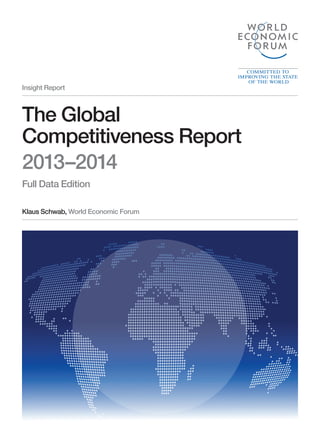 Insight Report

The Global
Competitiveness Report
2013–2014
Full Data Edition
Klaus Schwab, World Economic Forum

 