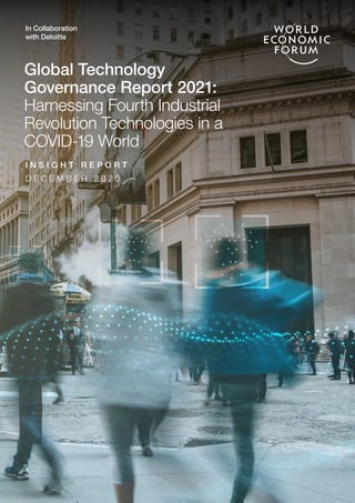 Global Technology
Governance Report 2021:
Harnessing Fourth Industrial
Revolution Technologies in a
COVID-19 World
In Collaboration
with Deloitte
I N S I G H T R E P O R T
D E C E M B E R 2 0 2 0
 