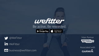 Associated with
Main Partner@WeFitter
business@wefitter.com
WeFitter
Be active. Be rewarded.
 