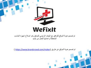 ‫الح‬ ‫اجهزة‬ ‫اصالح‬ ‫وهو‬ ‫للموقع‬ ‫الرئيسي‬ ‫الهدف‬ ‫مع‬ ‫للتوافق‬ ‫الموقع‬ ‫هوية‬ ‫تصميم‬ ‫تم‬‫اسب‬
‫جديد‬ ‫من‬ ‫للعمل‬ ‫واعادتها‬ ‫المتعطلة‬
‫طريق‬ ‫عن‬ ‫الموقع‬ ‫هوية‬ ‫تصميم‬ ‫تم‬(https://www.brandcrowd.com/maker)
 