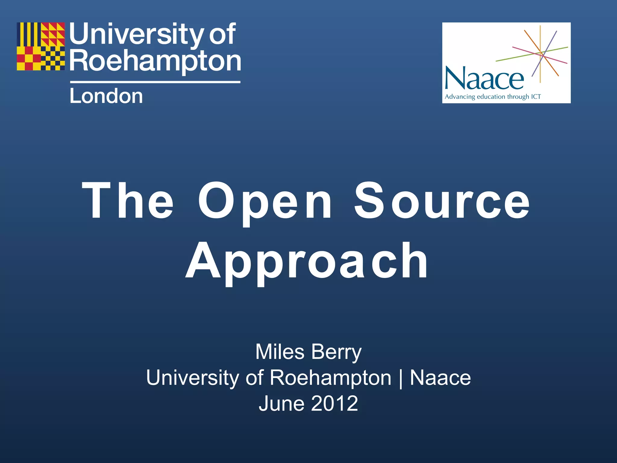 The Open Source
Approach
Miles Berry
University of Roehampton | Naace
June 2012