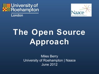 The Open Source
   Approach
              Miles Berry
  University of Roehampton | Naace
              June 2012
 