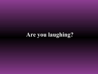 Are you laughing? 