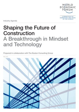Industry Agenda
May 2016
Shaping the Future of
Construction
A Breakthrough in Mindset
and Technology
Prepared in collaboration with The Boston Consulting Group
 