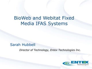BioWeb and Webitat Fixed Media IFAS Systems Sarah Hubbell  	Director of Technology, Entex Technologies Inc. 