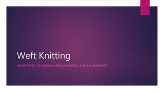 Weft Knitting
DEPARTMENT OF APPAREL MERCHANDISING AND MANAGEMENT
 