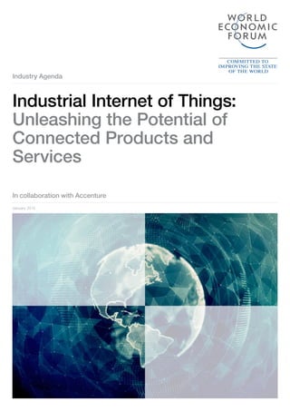 Industry Agenda
In collaboration with Accenture
Industrial Internet of Things:
Unleashing the Potential of
Connected Products and
Services
January 2015
 