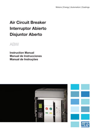 Air Circuit Breaker
Interruptor Abierto
Disjuntor Aberto
ABW
Instruction Manual
Manual de Instrucciones
Manual de Instruções
Motors | Energy | Automation | Coatings
 