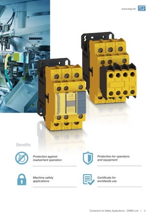 www.weg.net
Contactors for Safety Applications - CWBS Line 5
Benefits
Machine safety
applications
Protection against
inadvertent operation
Certificate for
worldwide use
Protection for operators
and equipment
 