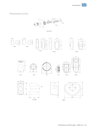 www.weg.net
53Pushbuttons and Pilot Lights - CSW Line
ATR APP30 APP60AR30 APE
Ø42
Ø59
Ø28
35
50
51
83
14
11
30
34
APBD
APBF APBI
16 23
18 30
Ø30
Ø30
60
CSW-BHF437
Ø18
3
0.12
22.5...250
SH250
DRCSWA
36.0
58.2
72.9
Ø22
Dimensions (mm)
APEC
36
61.5
30,9
54,4
17,2
30,9
54,4
22,5
AP2BD AP2BT
17.2 22.5
30.9
54.4
30.9
54.4
GBES
43.5
70
Ø83.8
 