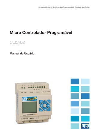 Micro Controlador Programável 
CLIC-02 
Manual do Usuário 
Motores I Automação I Energia I Transmissão & Distribuição I Tintas  