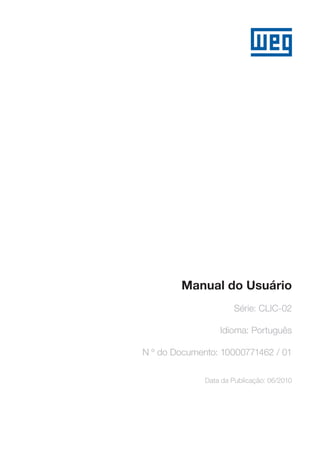 Manual do Usuário
Série: CLIC-02
Idioma: Português
N º do Documento: 10000771462 / 01
Data da Publicação: 06/2010
 