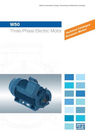 W50
Three-Phase Electric Motor Technical Catalogue
European Market
Motors | Automation | Energy | Transmission & Distribution | Coatings
 