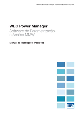 WEG	Power Manager
Motores | Automação | Energia | Transmissão & Distribuição | Tintas
Software de Parametrização
e Análise MMW
Manual de Instalação e Operação
 