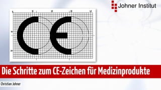Johner Institut 
Die Schritte zum CE-Zeichen für Medizinprodukte 
Christian Johner 
 