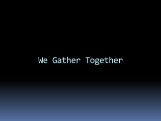 We Gather Together
 