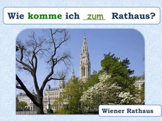 Wie komme ich _____ Rathaus?zum
Wiener Rathaus
 