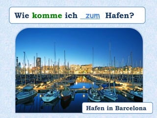 Wie komme ich _____ Hafen?zum
Hafen in Barcelona
 