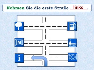 Nehmen Sie die erste Straße ________.links
 