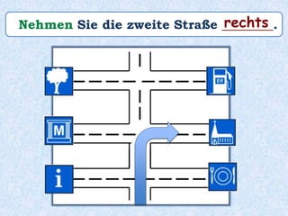 Nehmen Sie die zweite Straße ________.rechts
 