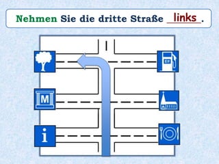 Nehmen Sie die dritte Straße _______.links
 