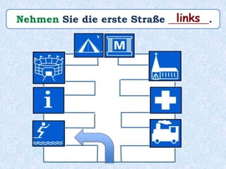 Nehmen Sie die erste Straße ________.links
 