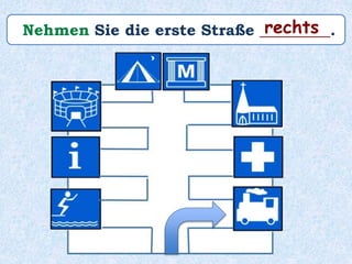Nehmen Sie die erste Straße _________.rechts
 