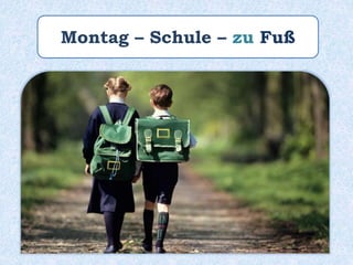 Montag – Schule – zu Fuß
 