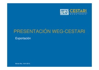 PRESENTACIÓN WEG-CESTARI
Exportación
Monte Alto, 10/01/2013.
 