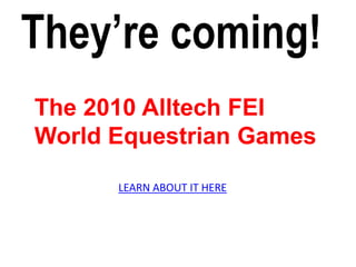 They’re coming! NEW  PAINTING  UNVEILED The 2010 Alltech FEI  World Equestrian Games LEARN ABOUT IT HERE 
