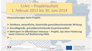 CrArc – Projektlaufzeit
1. Februar 2012 bis 30. Juni 2014
Voraussetzungen beim Projekt:
 Sichtbare, wesentliche, dauerhaf...