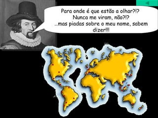 Para onde é que estão a olhar?!?  Nunca me viram, não?!? … mas piadas sobre o meu nome, sabem dizer!!! 