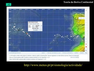 Teoria da Deriva Continental http://www.meteo.pt/pt/sismologia/actividade/ 