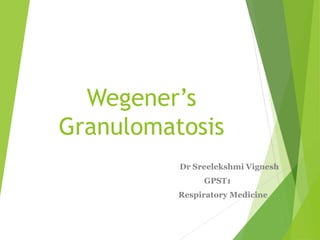 Wegener’s
Granulomatosis
Dr Sreelekshmi Vignesh
GPST1
Respiratory Medicine
 