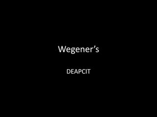 Wegener’s
DEAPCIT

 