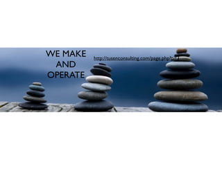 WE MAKE
AND
OPERATE
http://tusenconsulting.com/page.php?p=3
 