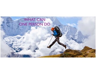 WHAT CAN
ONE PERSON DO
 